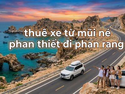 Thuê xe từ Mũi Né, Phan Thiết đi Phan Rang