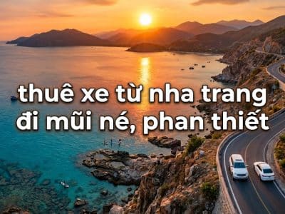 Thuê xe từ Nha Trang đi Mũi Né, Phan Thiết