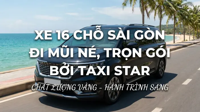 Xe 16 chỗ Sài Gòn đi Mũi Né Xe 16 chỗ Sài Gòn đi Mũi Né trọn gói của Taxi Star